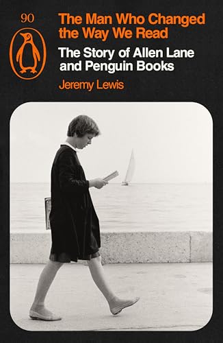 The Man Who Changed the Way We Read : The Story of Allen Lane and Penguin Books