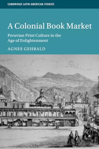 A Colonial Book Market : Peruvian Print Culture in the Age of Enlightenment