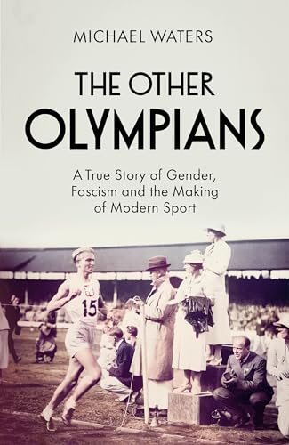 The Other Olympians : A True Story of Gender, Fascism and the Making of Modern Sport