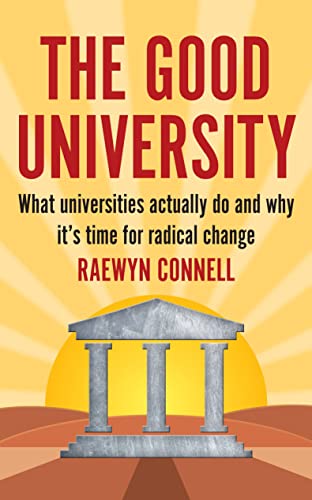 The Good University : What Universities Actually Do and Why It's Time for Radical Change