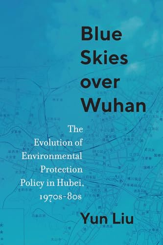 Blue Skies over Wuhan : The Evolution of Environmental Protection Policy in Hubei, 1970s–80s