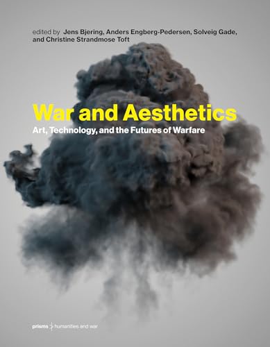 War and Aesthetics : Art, Technology, and the Futures of Warfare