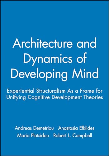 The Architecture and Dynamics of Developing Mind: Experiential Structuralism as a Frame for Unifying Cognitive Developmental Theories