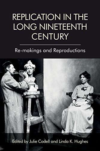 Replication in the Long Nineteenth Century : Re-makings and Reproductions