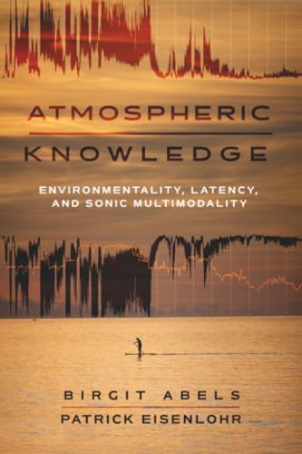 Atmospheric Knowledge : Environmentality, Latency, and Sonic Multimodality