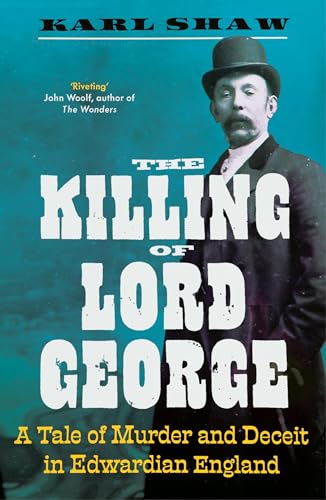 The Killing of Lord George : A Tale of Murder and Deceit in Edwardian England