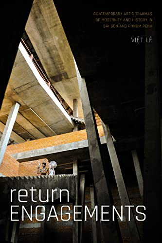 Return Engagements: Contemporary Arts Traumas of Modernity and History in Sai Gon and Phnom Penh