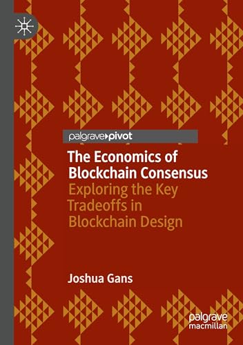 The Economics of Blockchain Consensus : Exploring the Key Tradeoffs in Blockchain Design