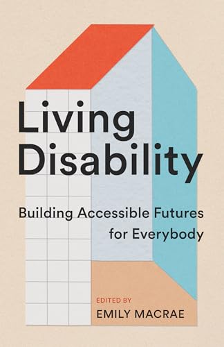 Living Disability : Building Accessible Futures for Everybody