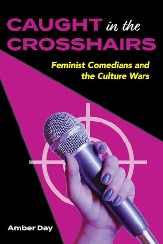 Caught in the Crosshairs : Feminist Comedians and the Culture Wars