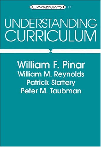 Understanding Curriculum: An Introduction to the Study of Historical and Contemporary Curriculum Discourses: Fifth Printing: 17 (Counterpoints)