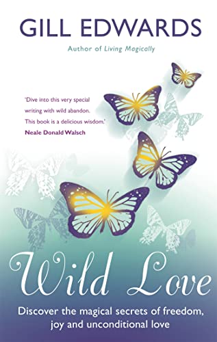 Wild Love : Discover the magical secrets of freedom, joy and unconditional love