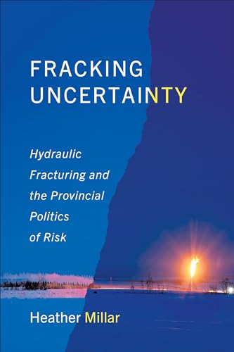 Fracking Uncertainty : Hydraulic Fracturing and the Provincial Politics of Risk