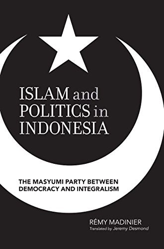 Islam and Politics in Indonesia : The Masyumi Party between Democracy and Integralism