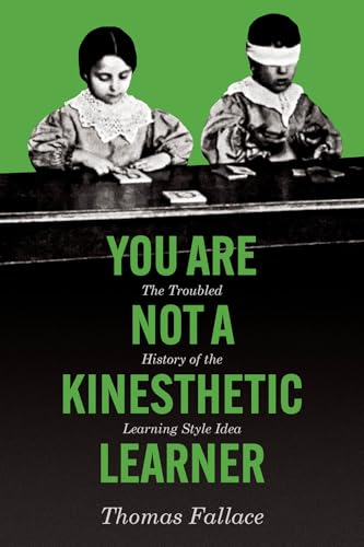 You Are Not a Kinesthetic Learner : The Troubled History of the Learning Style Idea