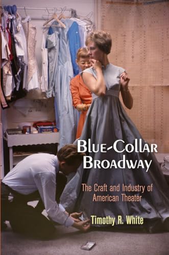 Blue-Collar Broadway : The Craft and Industry of American Theater