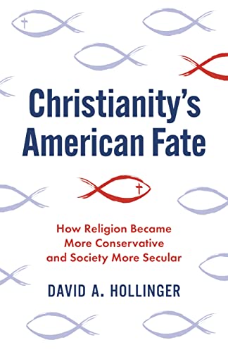 Christianity's American Fate : How Religion Became More Conservative and Society More Secular