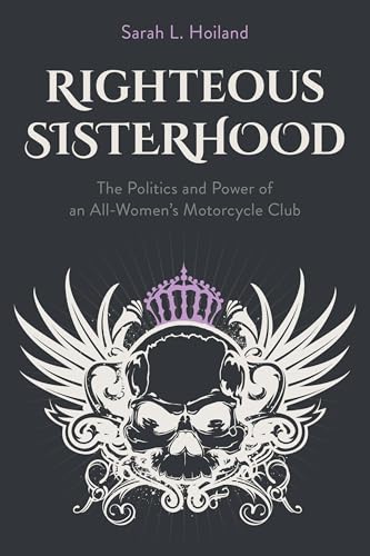 Righteous Sisterhood : The Politics and Power of an All-Women's Motorcycle Club