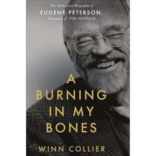 A Burning in My Bones : The Authorized Biography of Eugene Peterson, Translator of the Message