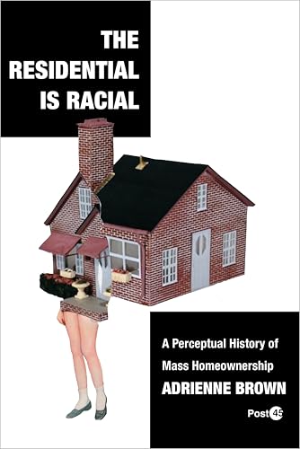 The Residential Is Racial : A Perceptual History of Mass Homeownership