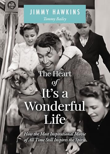 The Heart of It's a Wonderful Life : Life: How the Most Inspirational Movie of All Time Still Inspires the Spirit (The Perfect Christmas Gift for Fans of this Holiday Classic)