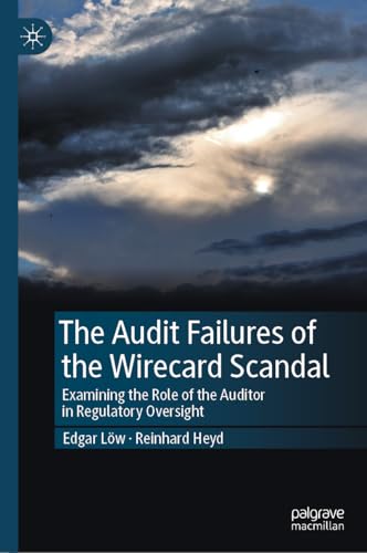 The Audit Failures of the Wirecard Scandal : Examining the Role of the Auditor in Regulatory Oversight