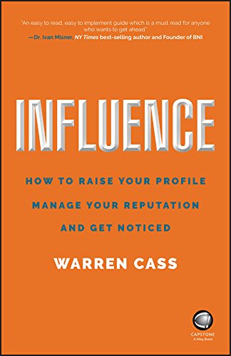 Influence: How to Raise Your Profile, Manage Your Reputation and Get Noticed