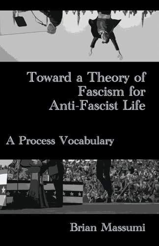 Toward a Theory of Fascism for Anti-Fascist Life : A Process Vocabulary