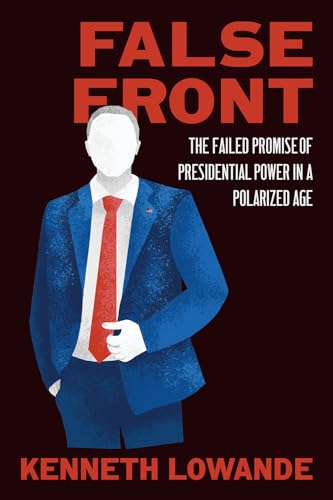 False Front : The Failed Promise of Presidential Power in a Polarized Age