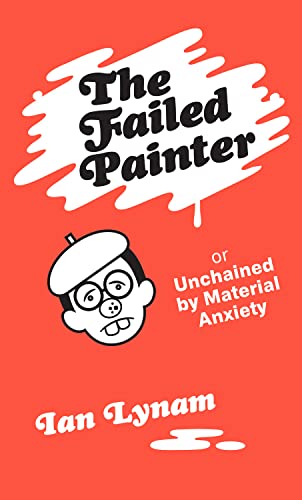 The Failed Painter : Or: Unchained by Material Anxiety