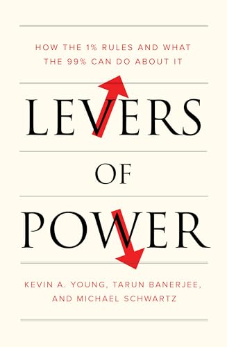 Levers of Power : How the 1% Rules and What the 99% Can Do About It