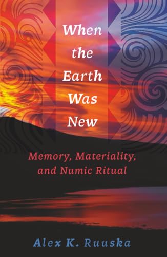 When the Earth Was New : Memory, Materiality, and Numic Ritual