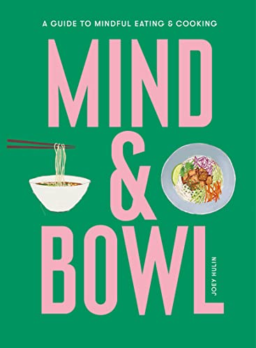Mind and Bowl: A Guide to Mindful Eating and Cooking