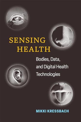 Sensing Health : Bodies, Data, and Digital Health Technologies