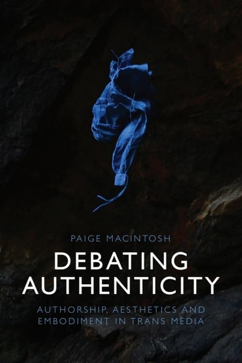 Debating Authenticity : Authorship, Aesthetics and Embodiment in Trans Media