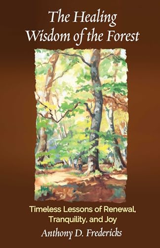 The Healing Wisdom of the Forest : Timeless Lessons of Renewal, Tranquility, and Joy
