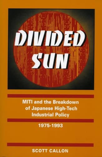 Divided Sun: MITI and the Breakdown of Japanese High-Tech Industrial Policy