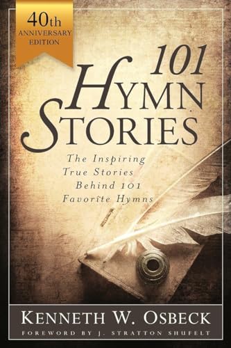 101 Hymn Stories - 40th Anniversary Edition : The Inspiring True Behind 101 Favorite Hymns