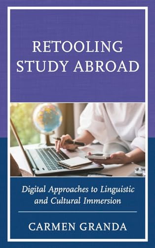 Retooling Study Abroad : Digital Approaches to Linguistic and Cultural Immersion