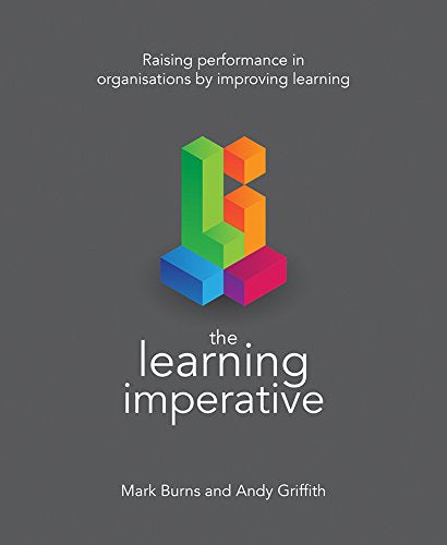 The Learning Imperative: Raising performance in organisations by improving learning