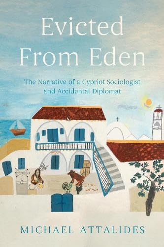 Evicted From Eden : The Narrative of a Cypriot Sociologist and Accidental Diplomat