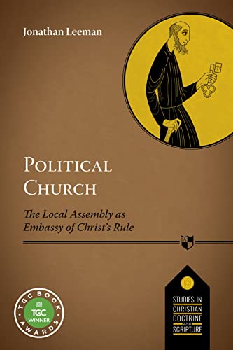 Political Church : The Local Church As Embassy Of Christ'S Rule