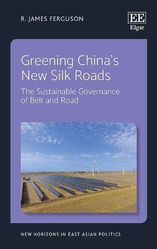 Greening Chinas New Silk Roads: The Sustainable Governance of Belt and Road
