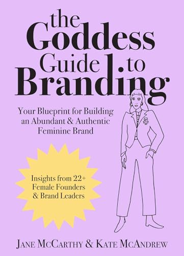 The Goddess Guide to Branding : Your Blueprint for Building an Abundant & Authentic Feminine Brand