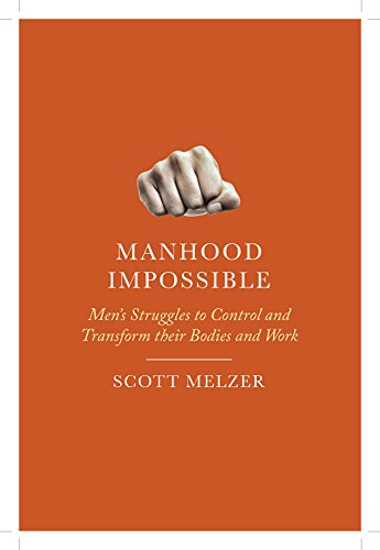 Manhood Impossible: Mens Struggles to Control and Transform their Bodies and Work