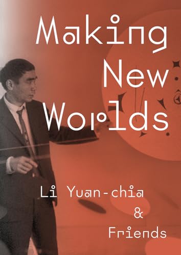 Making New Worlds: Li Yuan-chia & Friends: