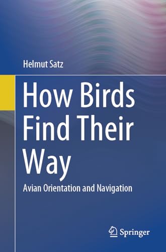 How Birds Find Their Way : Avian Orientation and Navigation