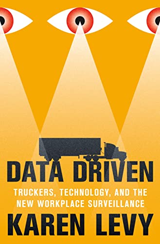 Data Driven : Truckers, Technology, and the New Workplace Surveillance