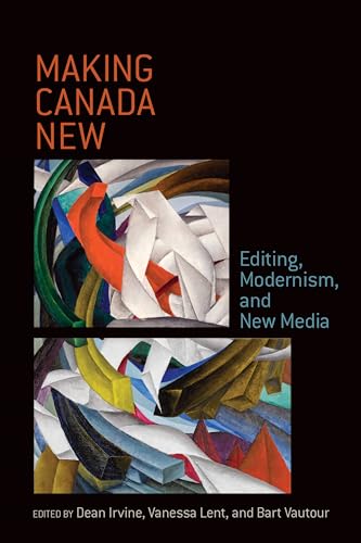 Making Canada New : Editing, Modernism, and New Media