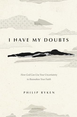 I Have My Doubts : How God Can Use Your Uncertainty to Reawaken Your Faith